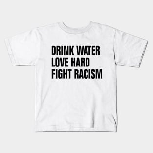 Drink Water Love Hard Fight Racism Kids T-Shirt